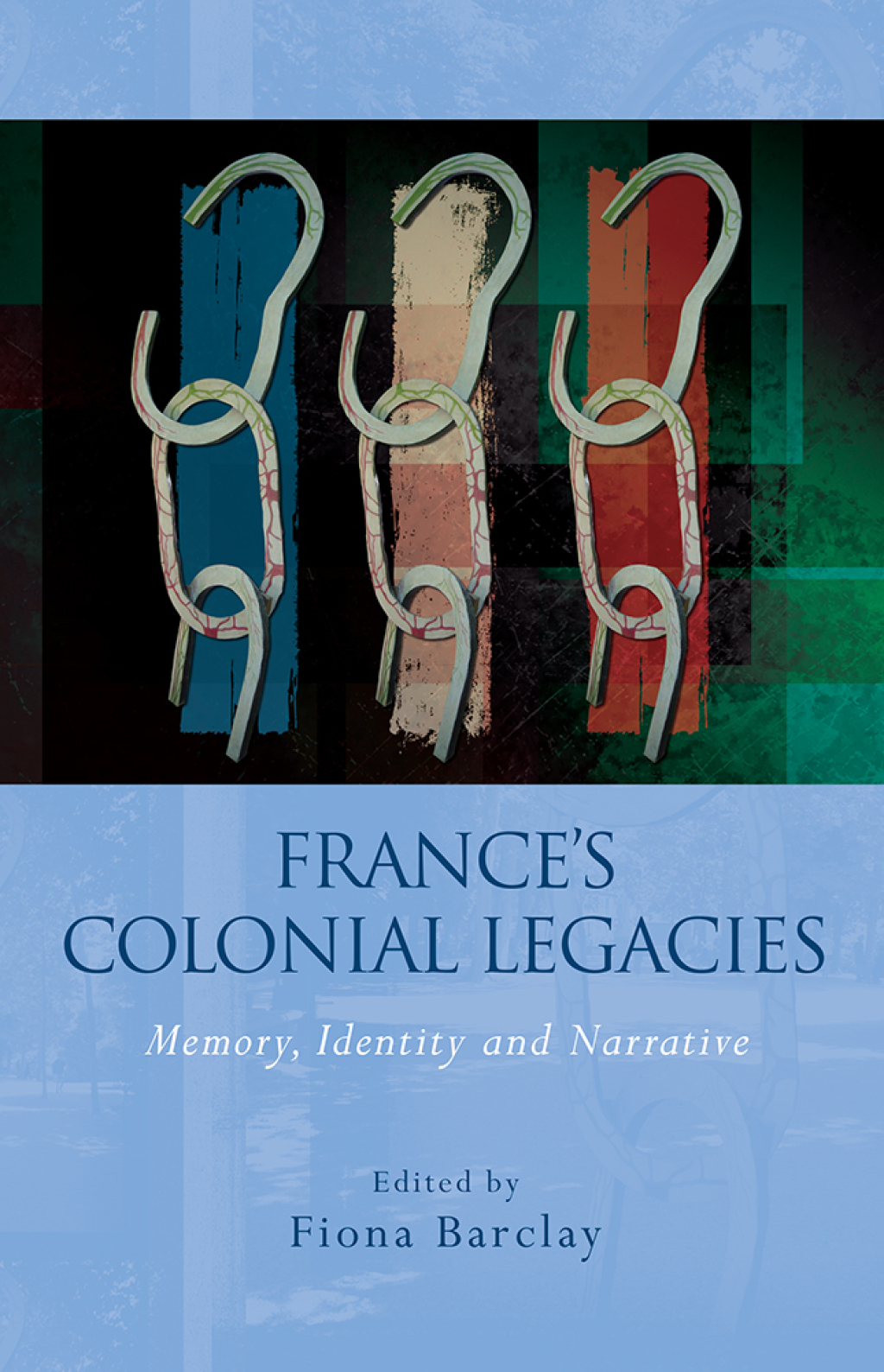 France’s Colonial Legacies Memory, Identity and Narrative 1st Edition