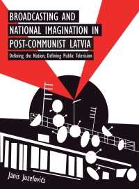 Cover image: Broadcasting and National Imagination in Post-Communist Latvia 1st edition 9781783206919