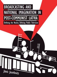 Cover image: Broadcasting and National Imagination in Post-Communist Latvia 1st edition