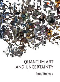 صورة الغلاف: Quantum Art &amp; Uncertainty 1st edition 9781783209019