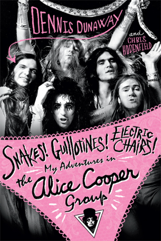 Cover image: Snakes! Guillotines! Electric Chairs! My Adventures in the Alice Cooper Band 9781783236206