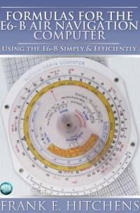 صورة الغلاف: Formulas for the E6-B Air Navigation Computer 1st edition 9781783330805