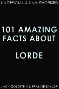 Imagen de portada: 101 Amazing Facts about Lorde 1st edition 9781783339037