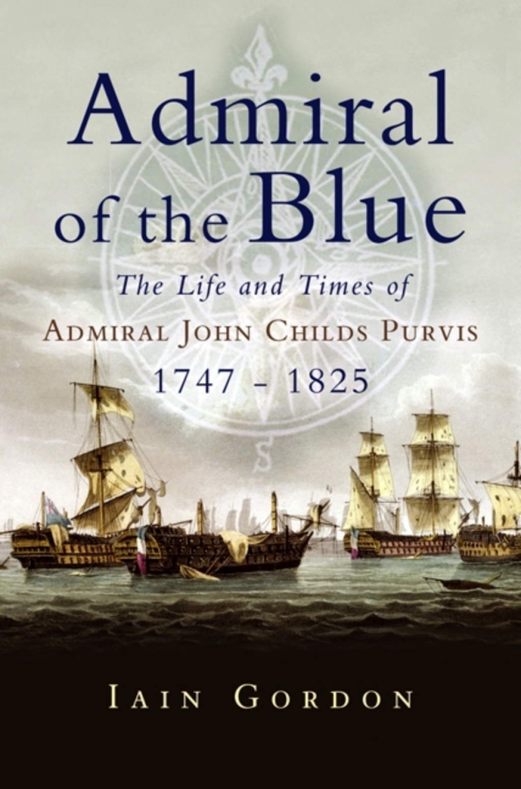Admiral of the Blue The Life and Times of Admiral John Child Purvis (1747–1825)
