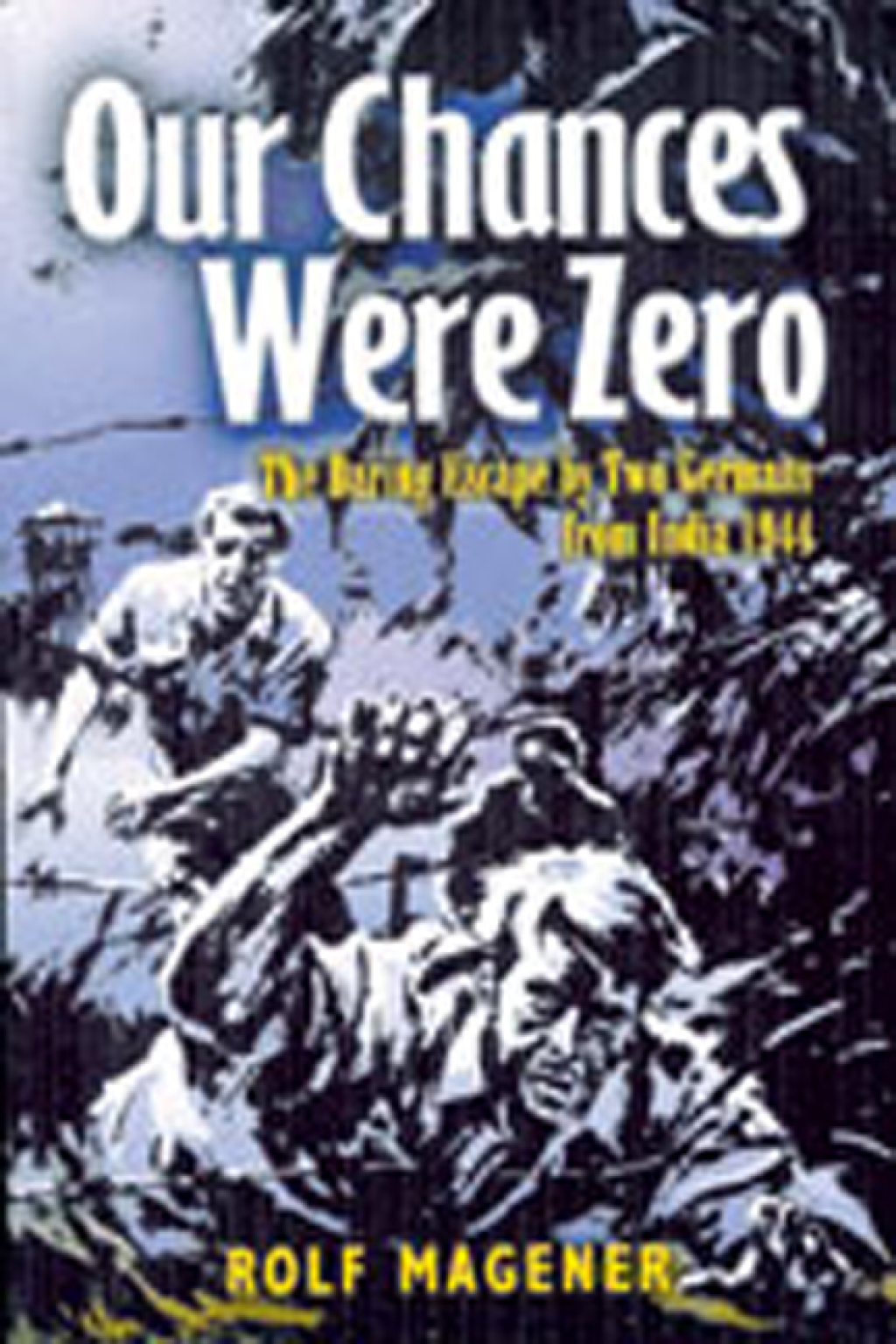 Our Chances Were Zero The Daring Escape by Two German POW’s from India in 1942