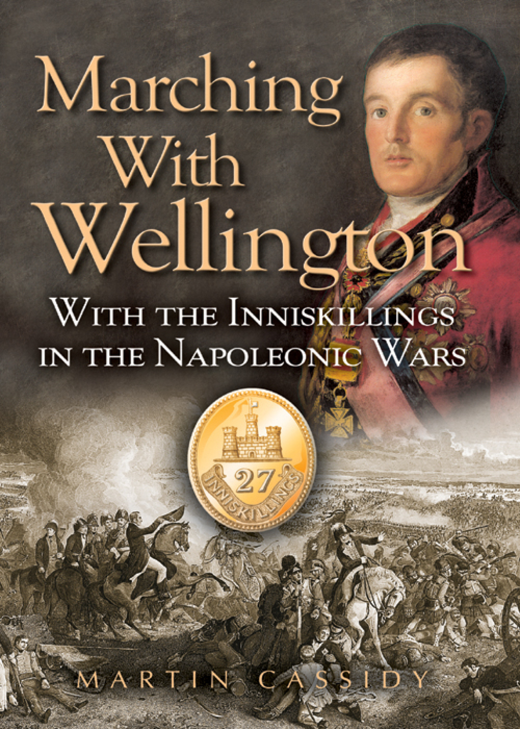 Marching with Wellington With the Inniskillings in the Napoleonic Wars