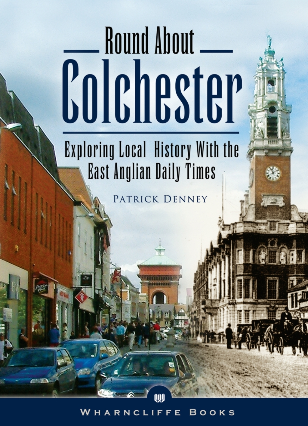 Round About Colchester Exploring Local History with the East Anglian Daily Times