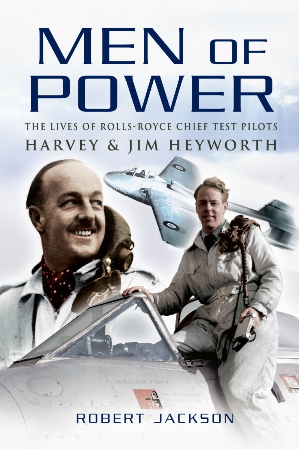 Men of Power The Lives of Rolls-Royce Chief Test Pilots Harvey & Jim Heyworth