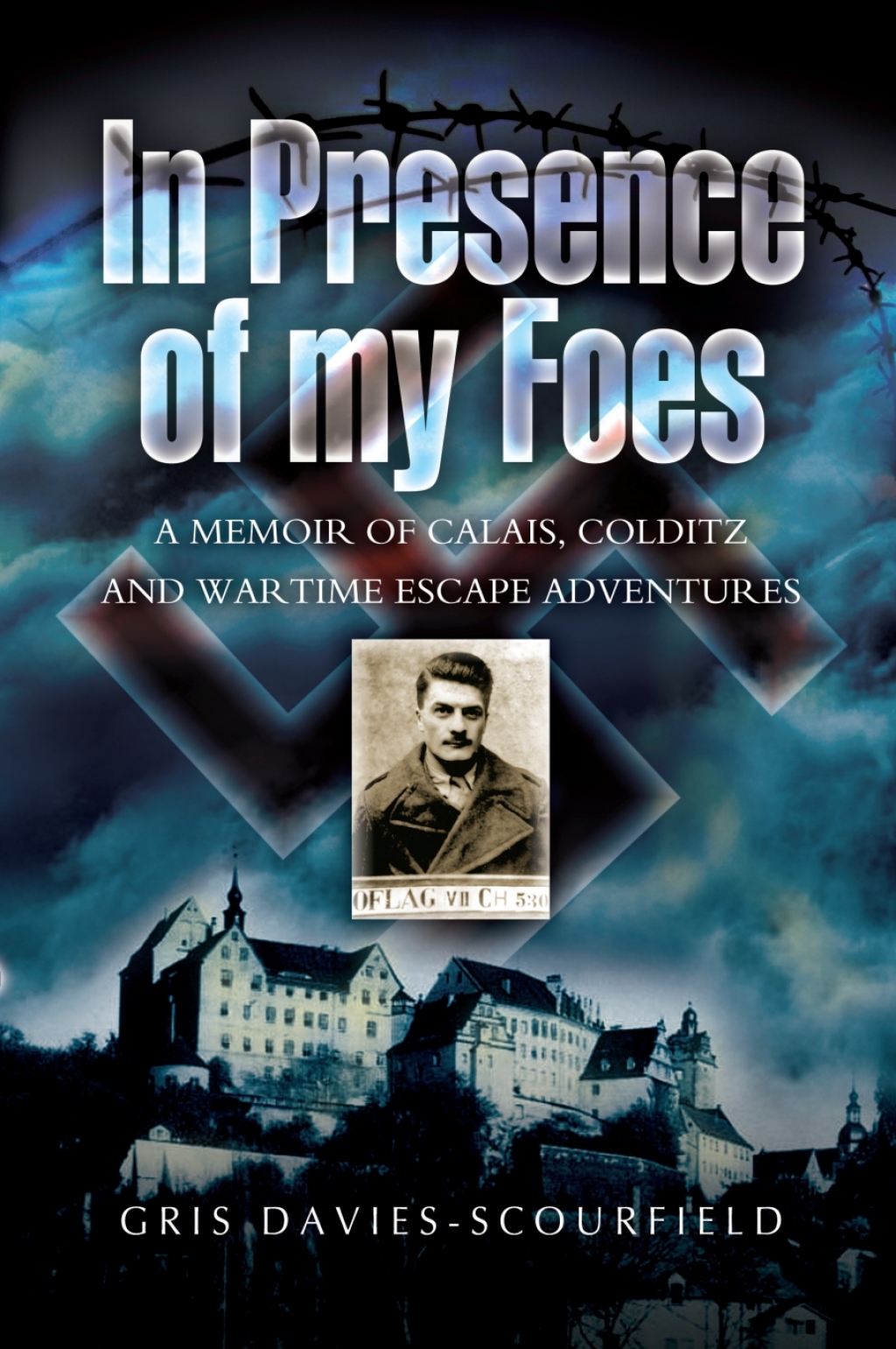 In Presence of My Foes A Memoir Calais, Colditz, and Wartime Escape Adventures