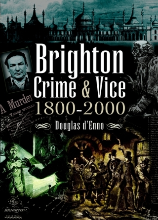 Cover image: Brighton Crime & Vice, 1800–2000 9781845630300