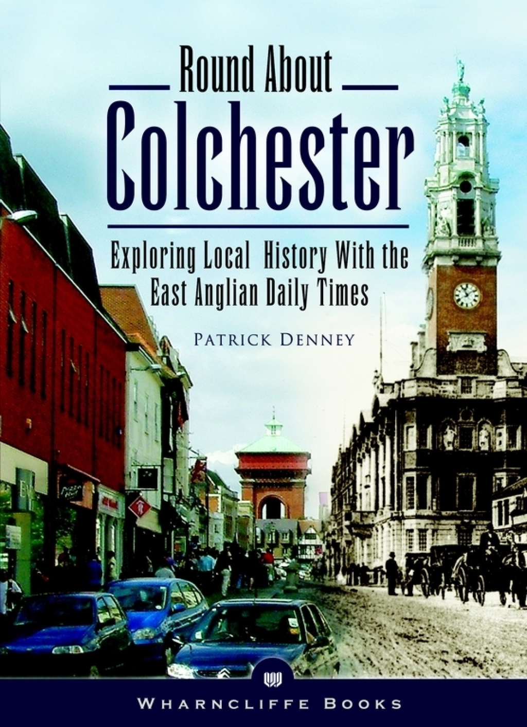 Round About Colchester Exploring Local History with the East Anglian Daily Times