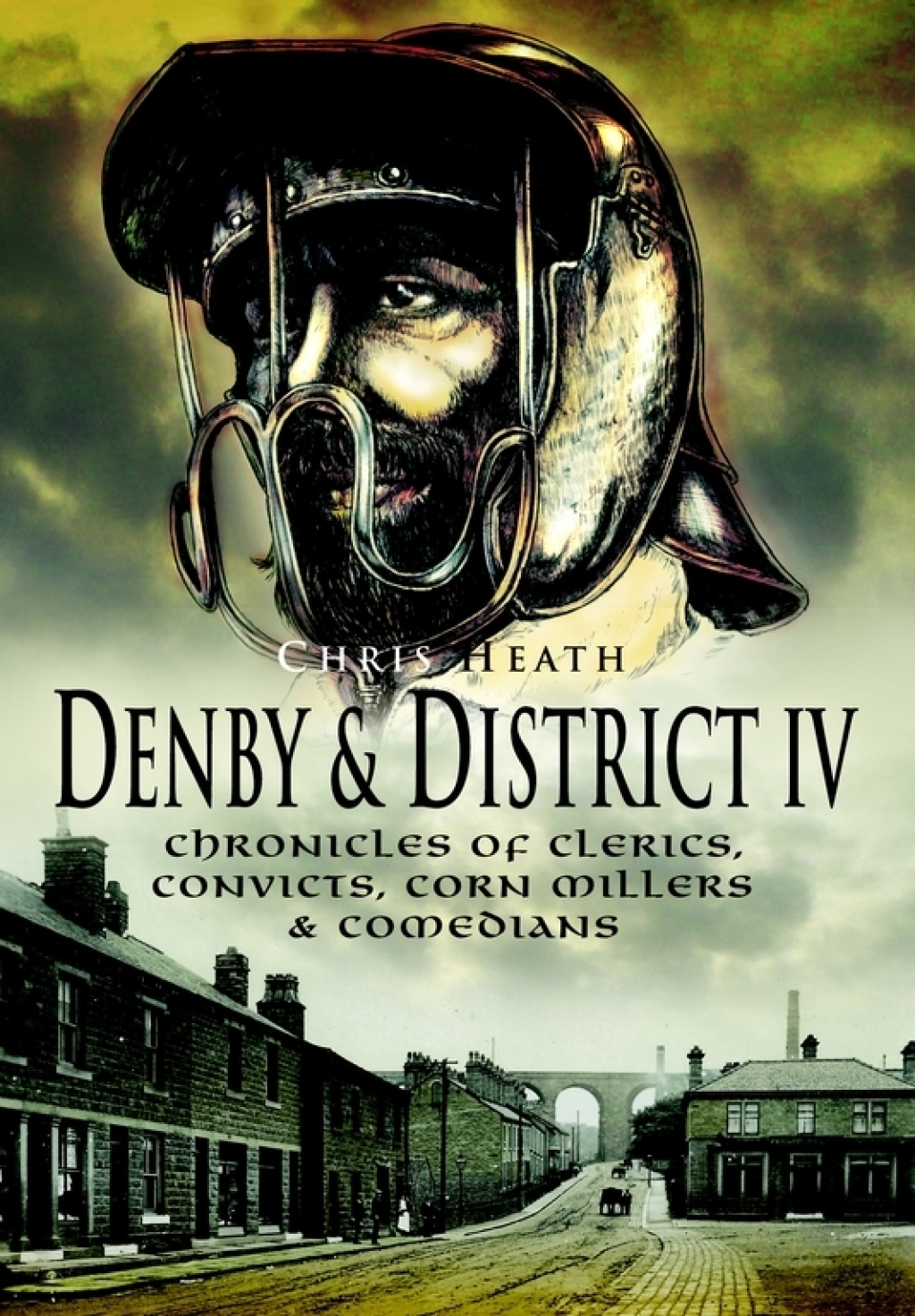 Denby & District IV Chronicles of Clerics, Convicts, Corn Millers & Comedians