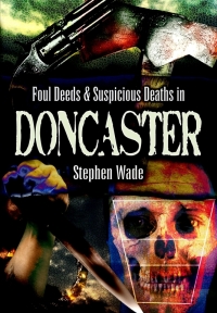 صورة الغلاف: Foul Deeds & Suspicious Deaths in Doncaster 9781845631109