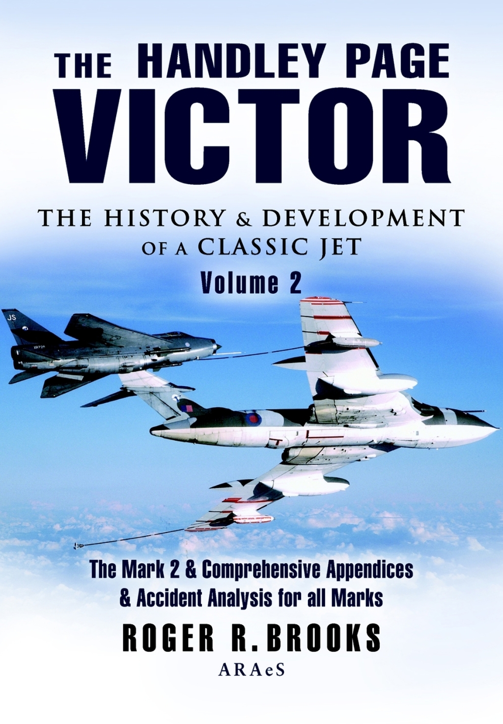 The Handley Page Victor: The History & Development of a Classic Jet The Mark 2 & Comprehensive Appendices & Accident Analysis for all Marks