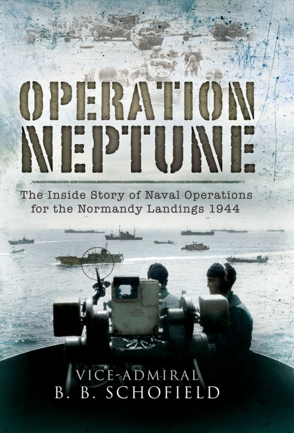 Operation Neptune The Inside Story of Naval Operations for the Normandy Landings 1944