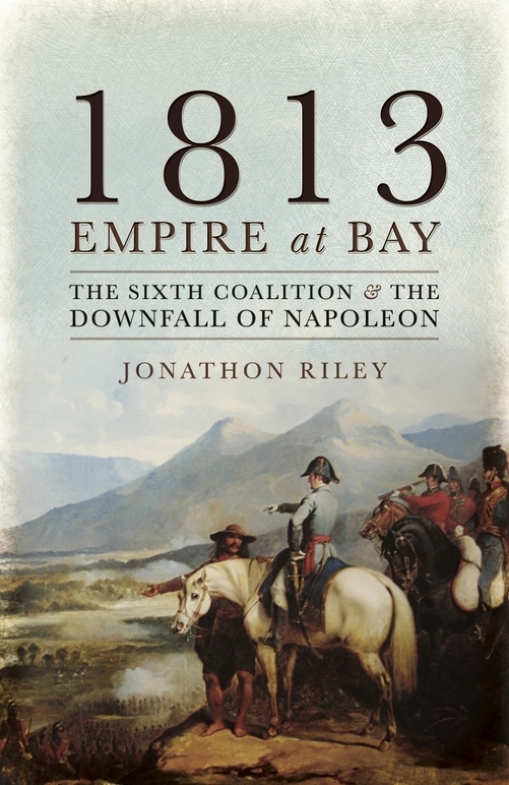 1813: Empire at Bay The Sixth Coalition & the Downfall of Napoleon