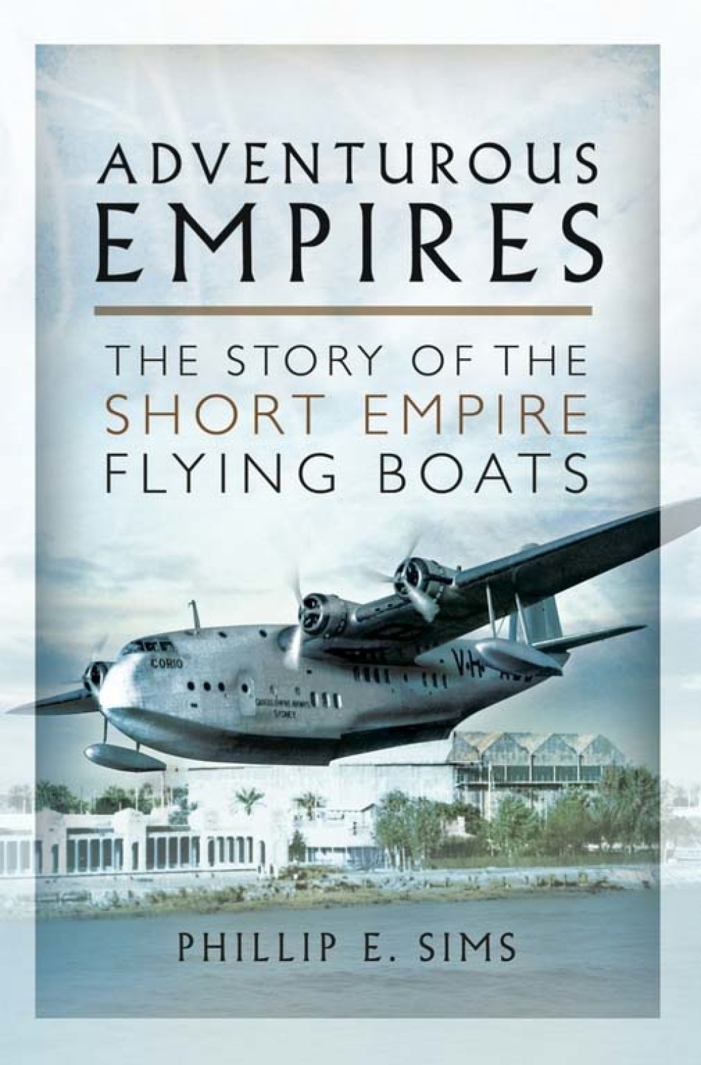 Adventurous Empires The Story of the Short Empire Flying Boats
