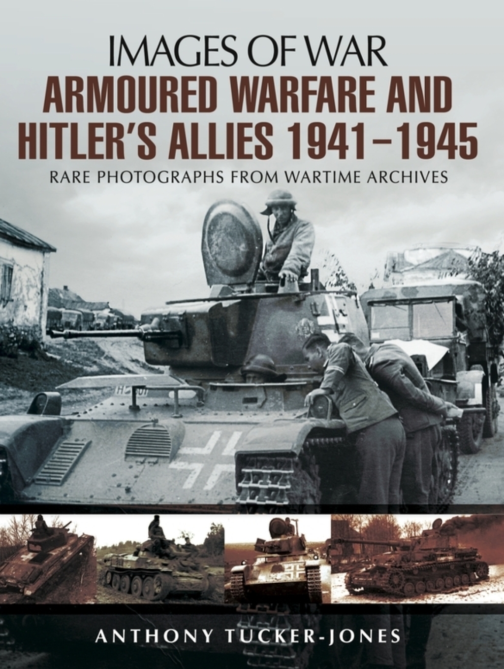 Armoured Warfare and Hitler’s Allies, 1941–1945 Rare Photographs from Wartime Archives