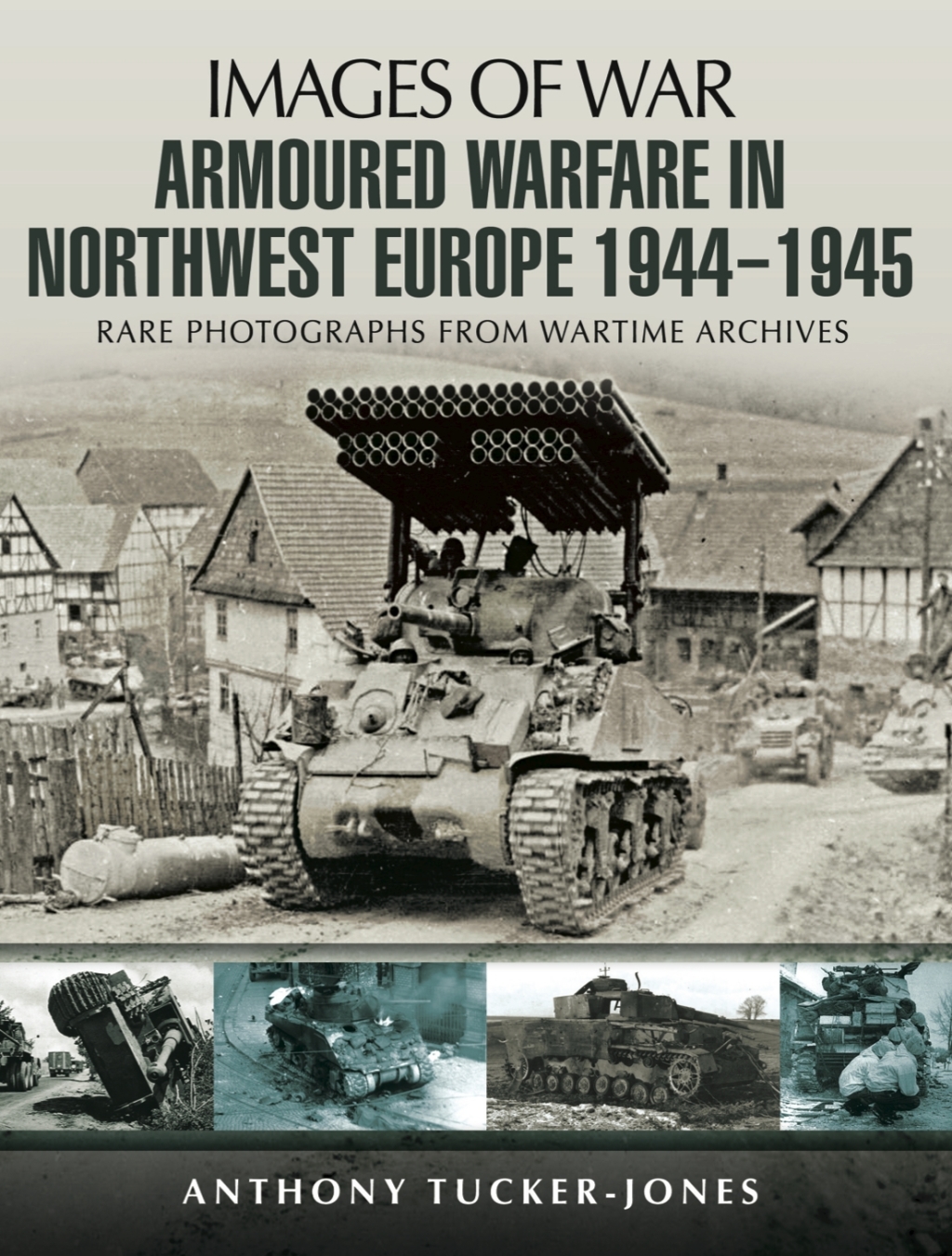 Armoured Warfare in Northwest Europe, 1944–1945 Rare Photographs from Wartime Archives