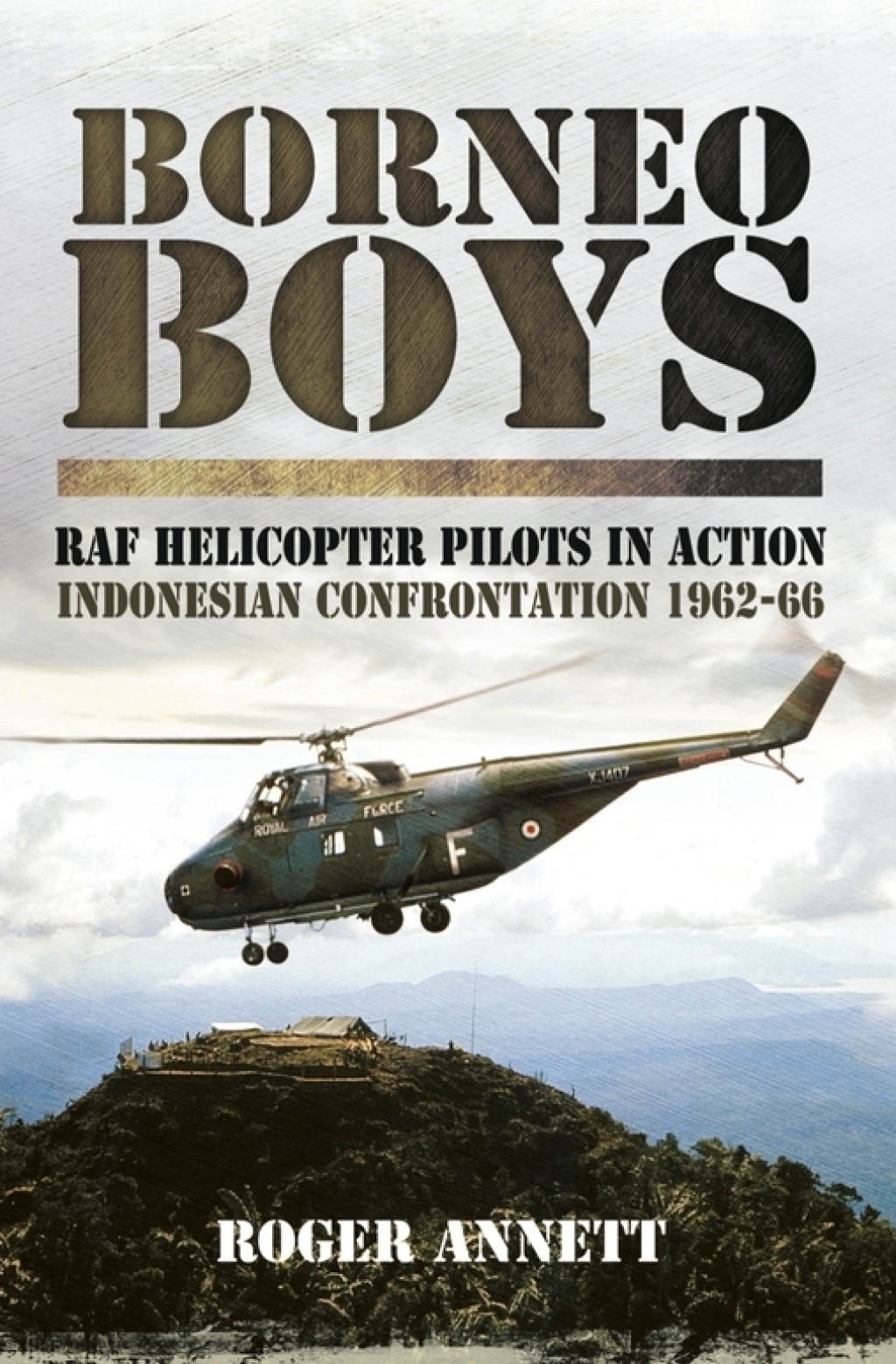 Borneo Boys: RAF Helicopter Pilots in Action Indonesia Confrontation, 1962–66