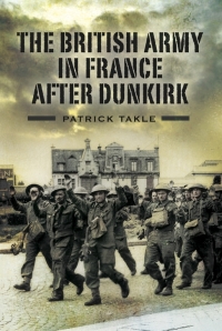 Cover image: The British Army in France After Dunkirk 9781844158522