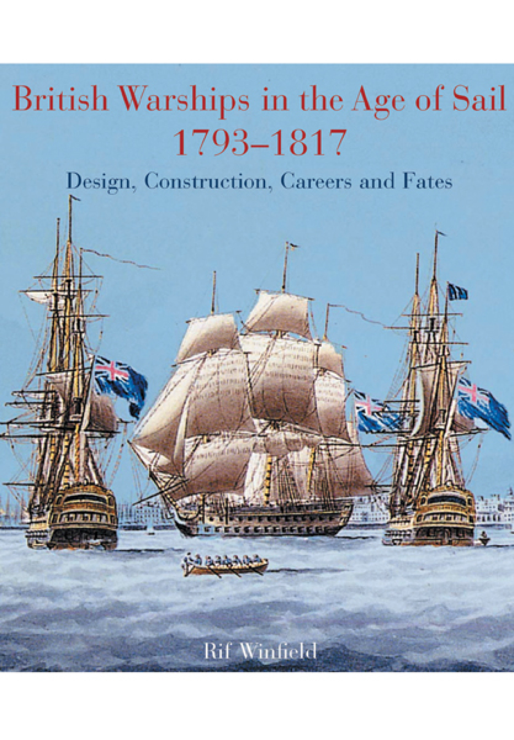 British Warships in the Age of Sail, 1793–1817 Design, Construction, Careers and Fates