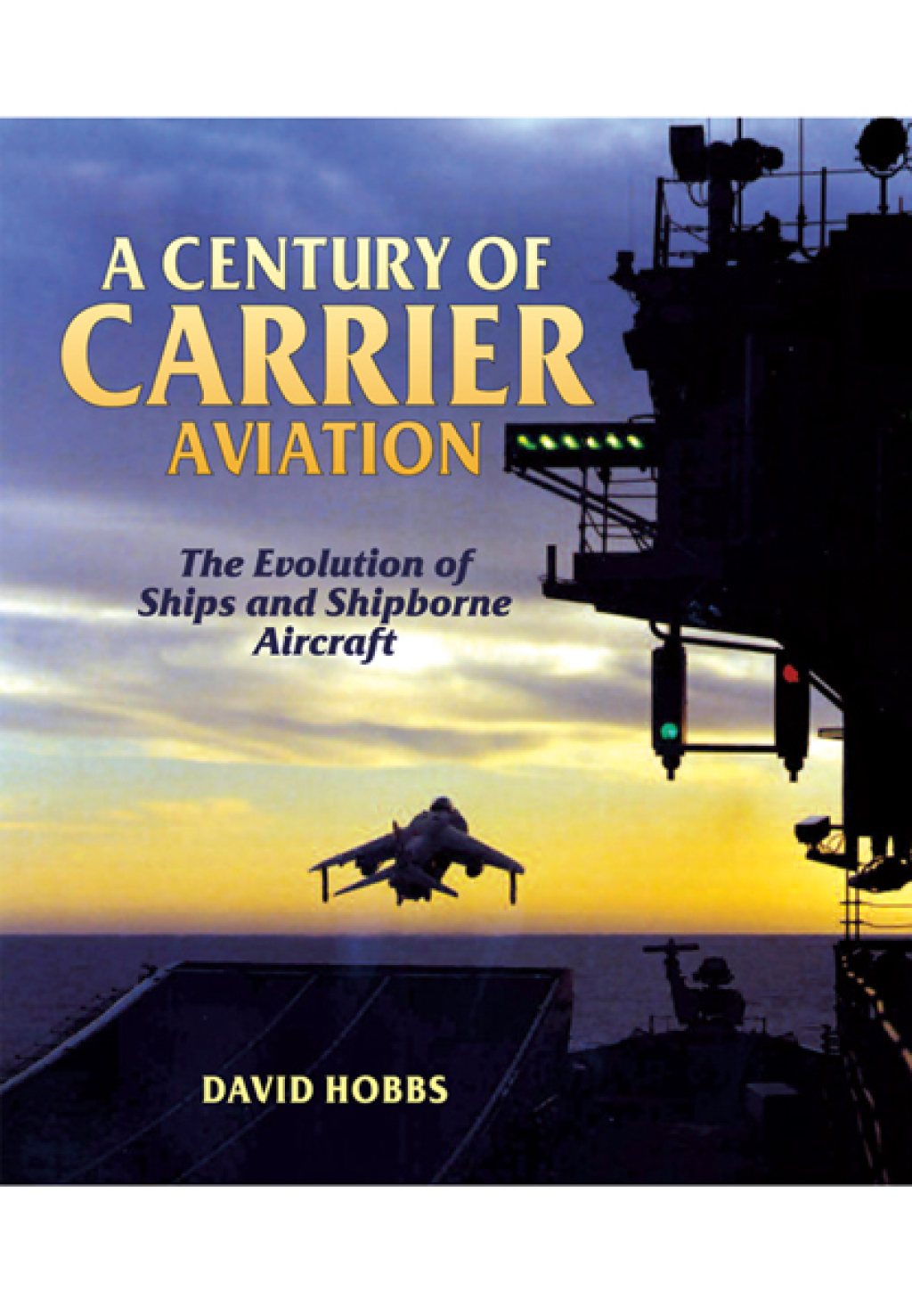 A Century of Carrier Aviation The Evolution of Ships and Shipborne Aircraft