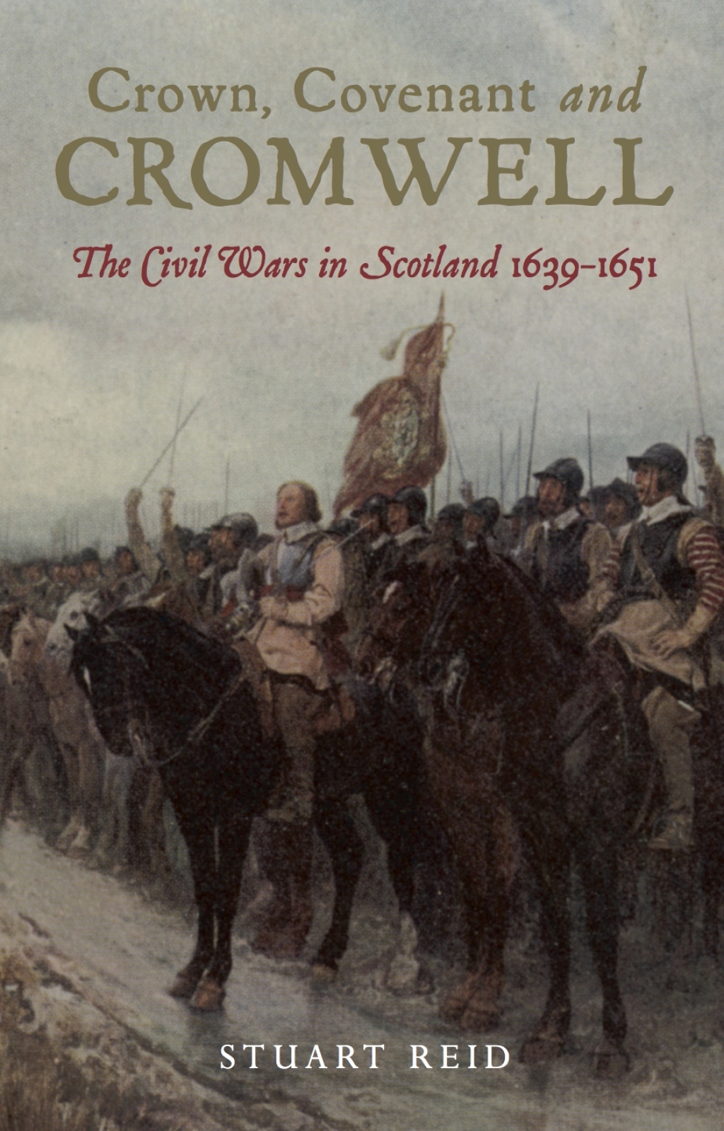 Crown, Covenant and Cromwell The Civil Wars in Scotland, 1639–1651