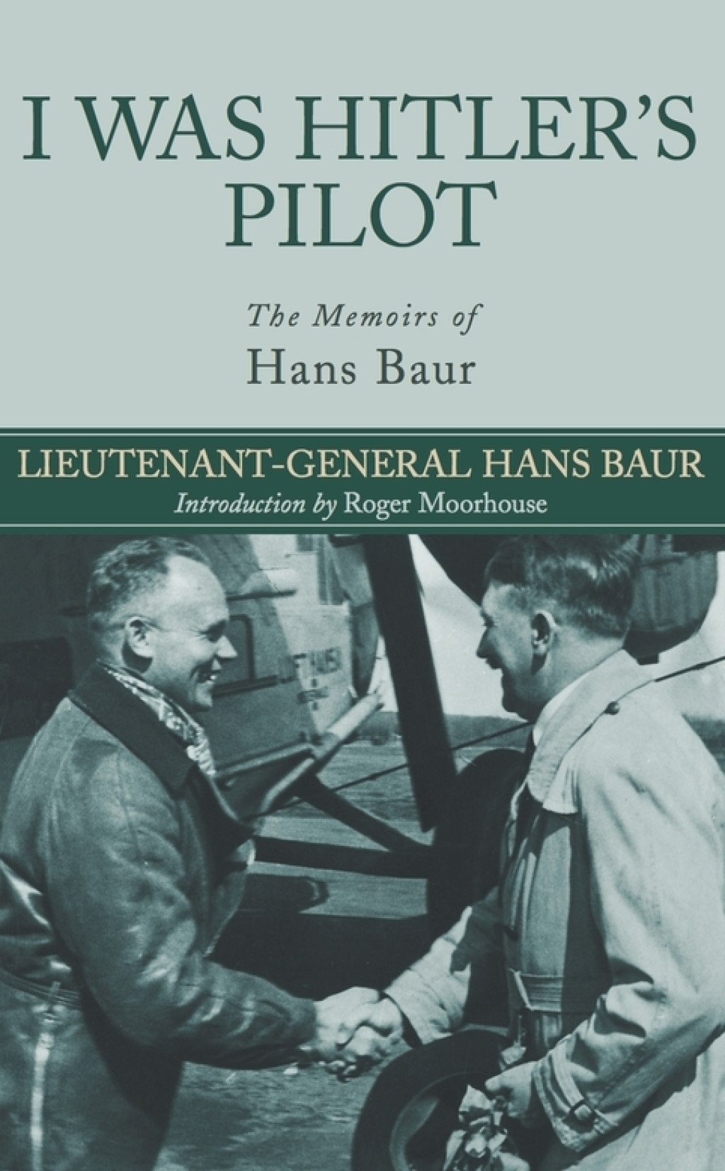 I Was Hitler’s Pilot The Memoirs of Hans Baur