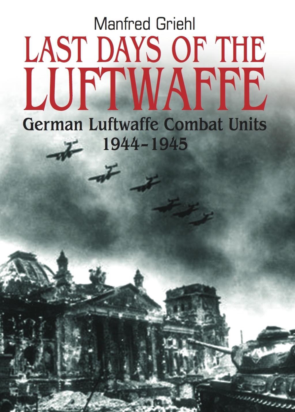 Last Days of the Luftwaffe German Luftwaffe Combat Units, 1944–1945