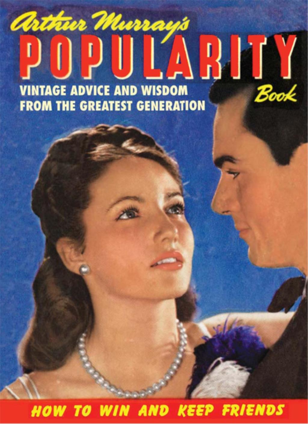 Arthur Murray’s Popularity Book Vintage Advice and Wisdom from The Greatest Generation 1st Edition