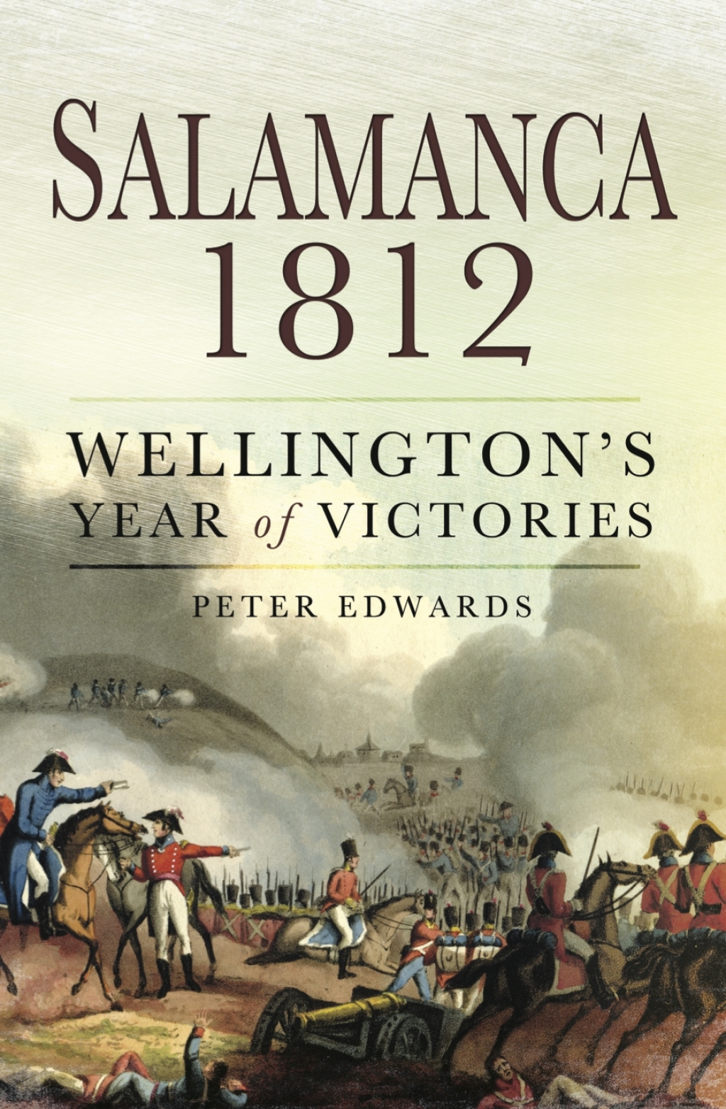 Salamanca 1812 Wellington’s Year of Victories