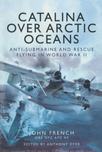 Cover image: Catalina over Arctic Oceans: Anti-Submarine and Rescue Flying in World War II 9781781590539
