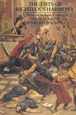 Cover image: The Fists of Righteous Harmony: A History of the Boxer Uprising in China in the Year 1900 9780850524031
