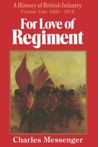 Cover image: For Love of Regiment: A History of British Infantry, Volume One, 1660-1914 9780850523713