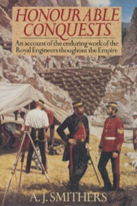 صورة الغلاف: Honorable Conquests: An account of the enduring work of the Royal Engineers throughout the Empire 9780850527254
