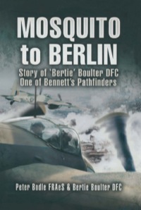 Imagen de portada: Mosquito to Berlin: Story of ‘Bertie’ Boulter DFC, One of Bennett’s Pathfinders 9781844154883
