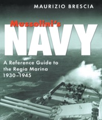 Cover image: Mussolini’s Navy: A Reference Guide to the Regia Marina 1930-1945 9781848321151