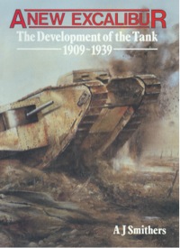 Cover image: A New Excalibur: The Development of the Tank 1909-1939 9780436475207