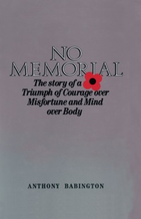 Cover image: No Memorial: The story of a Triumph of Courage over Misfortune and Mind over Body 9780850520743