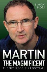 Cover image: Martin the Magnificent - The Future of Irish Football 9781782199984