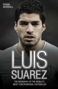 Omslagafbeelding: Luis Suarez - The Biography of the World's Most Controversial Footballer 9781784180195
