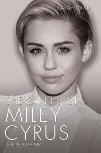 Cover image: She Can't Stop - Miley Cyrus: The Biography 9781782199922