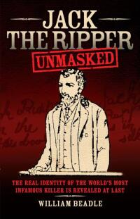 Omslagafbeelding: Jack the Ripper - Unmasked: The Real Identity of the World's Most Infamous Killer is Revealed at Last 9781844546886