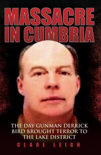 Cover image: Massacre in Cumbria - The Day Gunman Derrick Bird Brought Terror to the Lake District 9781843582946