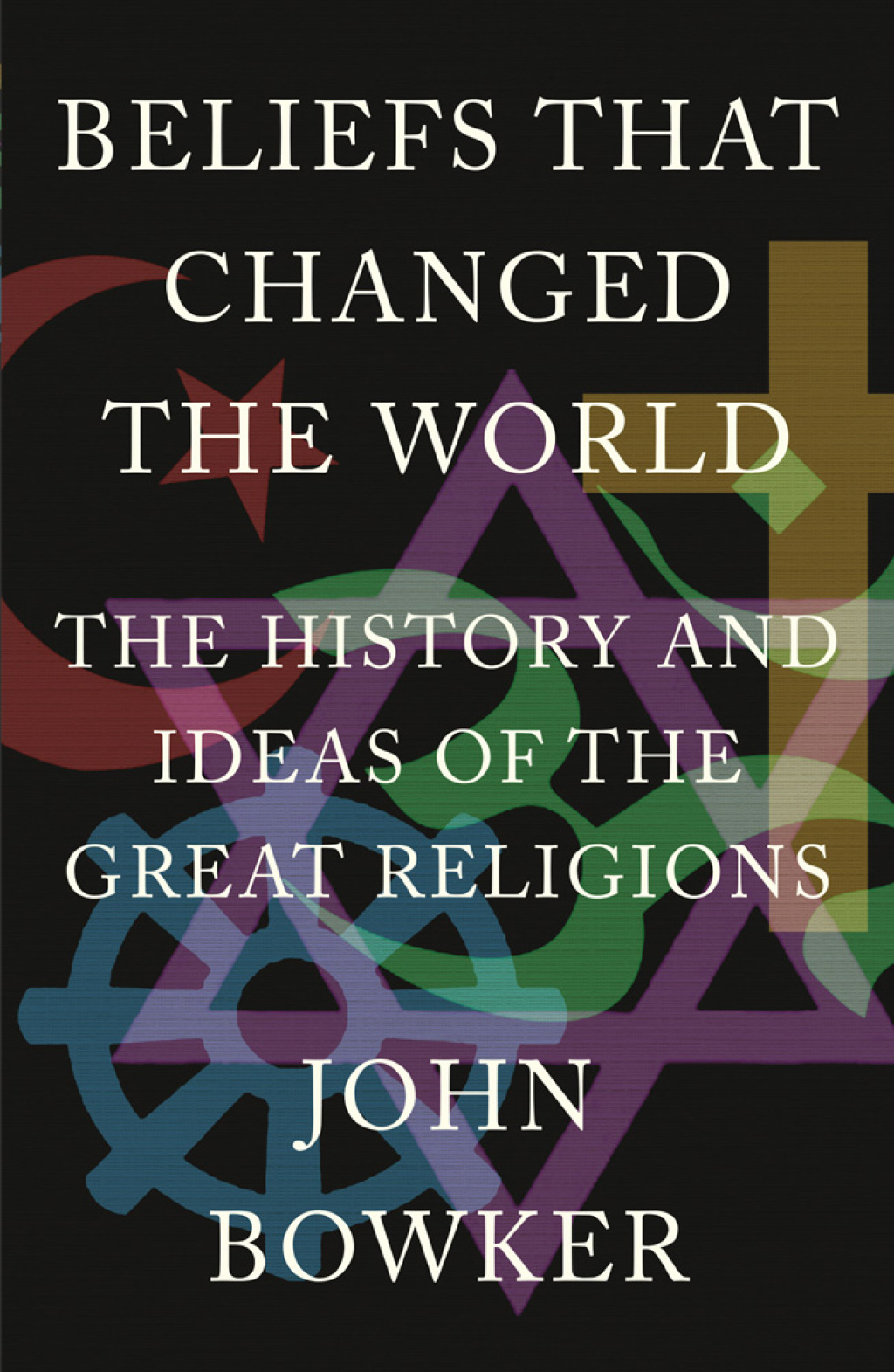 Beliefs that Changed the World The History and Ideas of the Great Religions