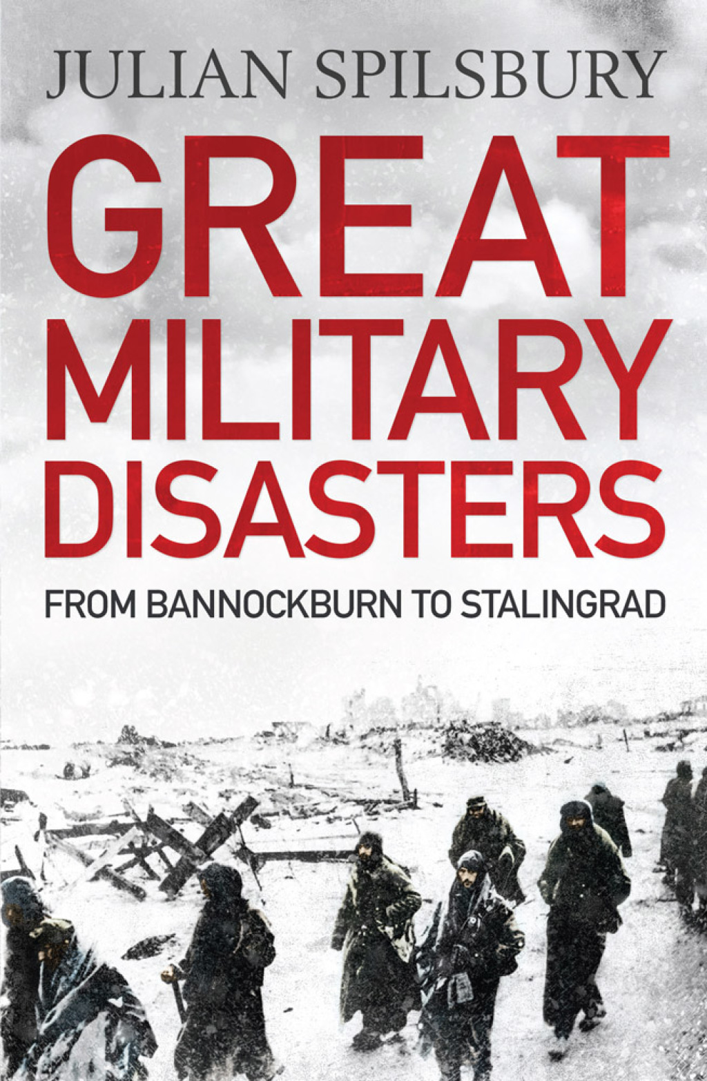 Great Military Disasters From Bannockburn to Stalingrad