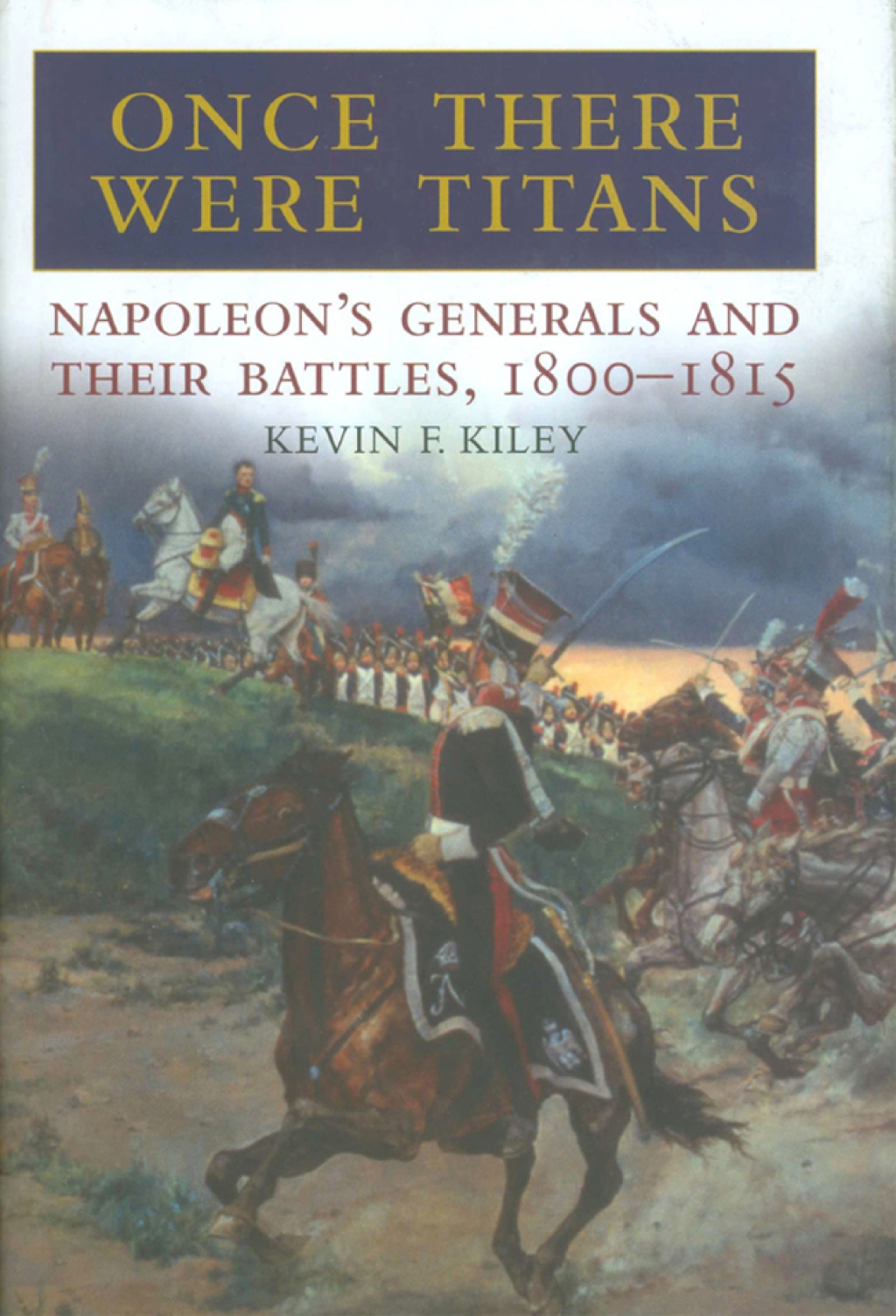 Once There Were Titans Napoleon’s Generals and Their Battles, 1800–1815