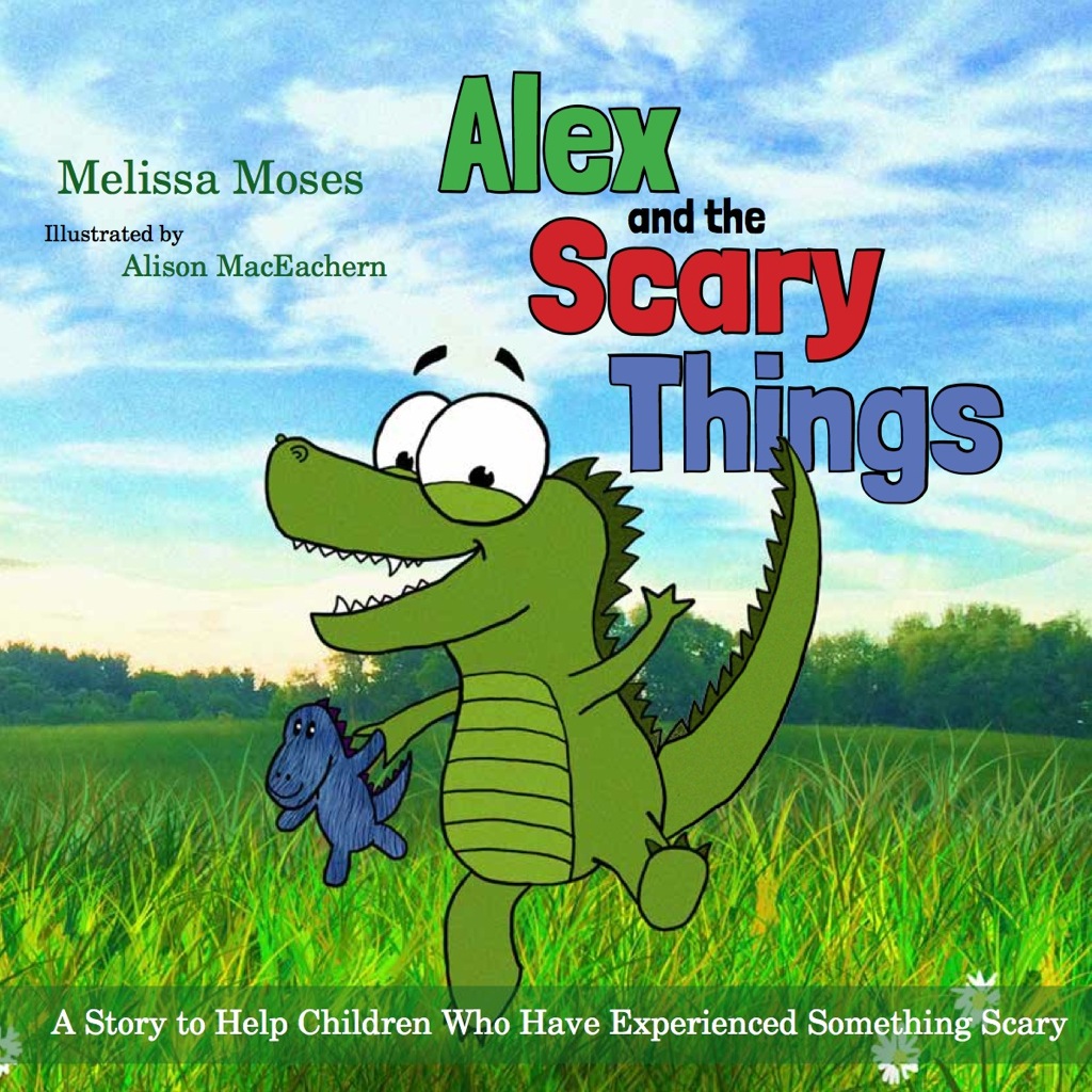 Alex and the Scary Things A Story to Help Children Who Have Experienced Something Scary
