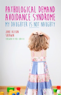 Omslagafbeelding: Pathological Demand Avoidance Syndrome - My Daughter is Not Naughty 1st edition 9781849056144